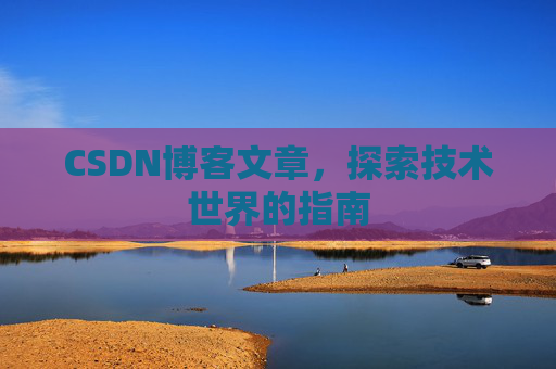CSDN博客文章，探索技术世界的指南